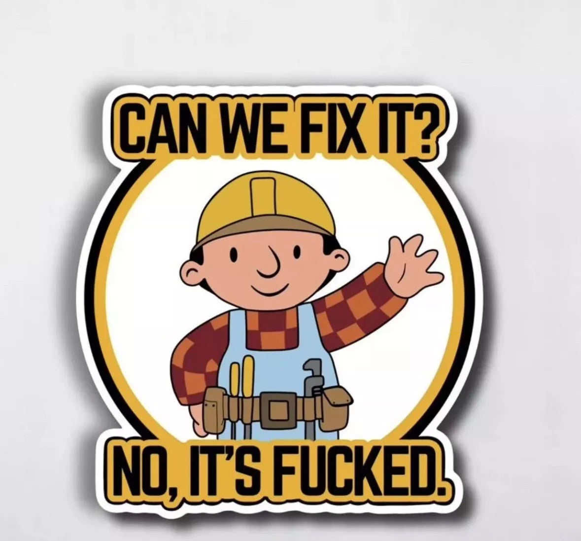 Bob the Builder "Can We Fix, No it's F*" Sticker